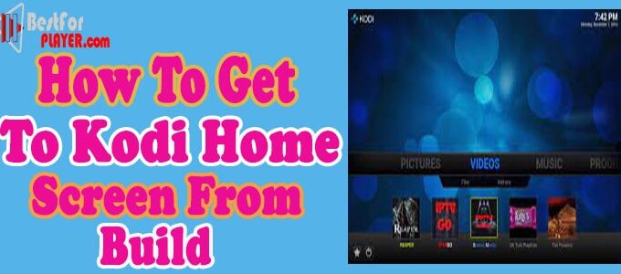 How to Get to Kodi Home Screen from Build