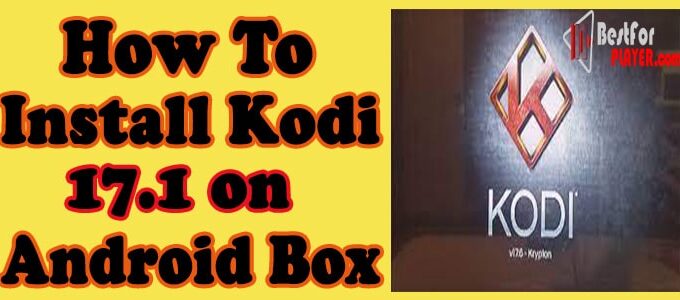 How to Install Kodi 17.1 on Android Box