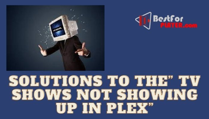 How to Fix TV shows not showing up in Plex