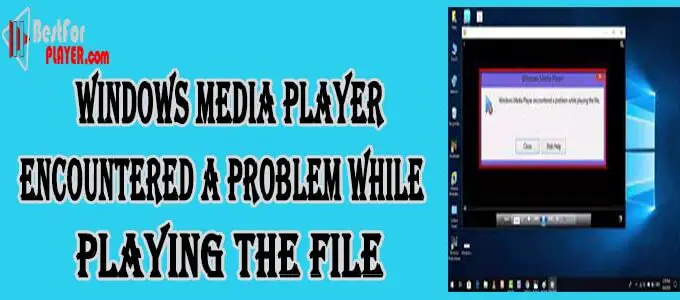 Window Media Player Encountered a Problem While Playing the File