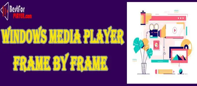 Windows Media Player Frame by Frame