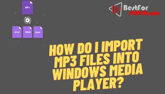 How do I import MP3 files into Windows Media Player