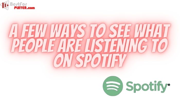 A Few ways to see what people are listening to on Spotify