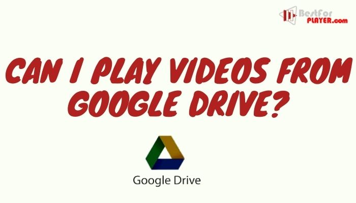 Can I play videos from Google Drive