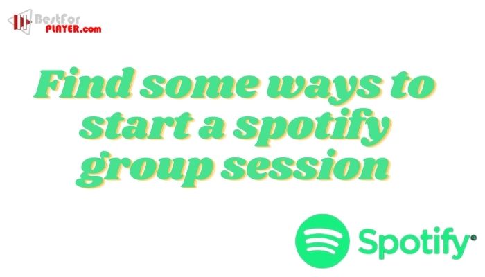 Find some ways to start a spotify group session