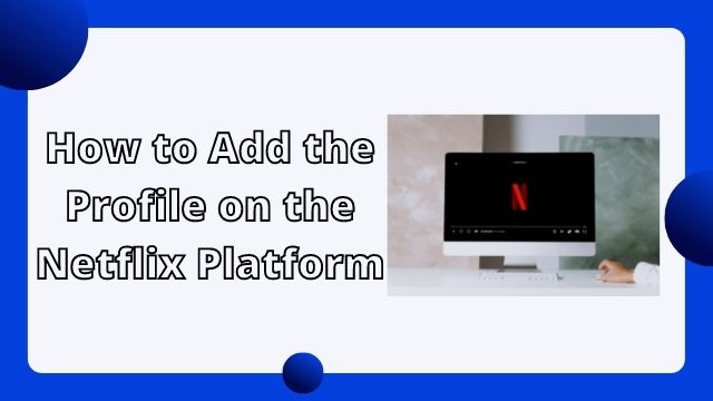 How to Add the Profile on the Netflix Platform