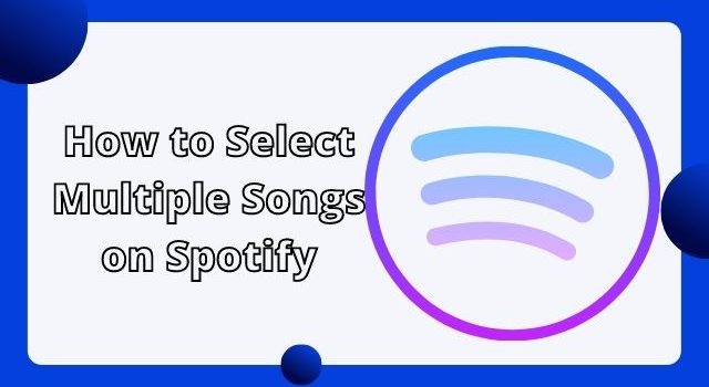 How to Select Multiple Songs on Spotify