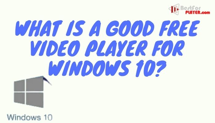 What is a good free video player for Windows 10