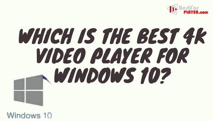 Which is the best 4K video player for Windows 10