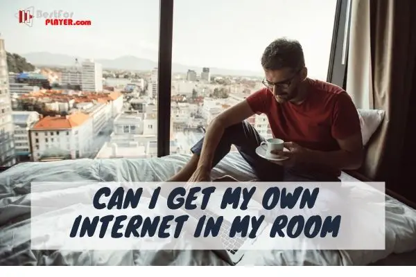 Can i get my own internet in my room