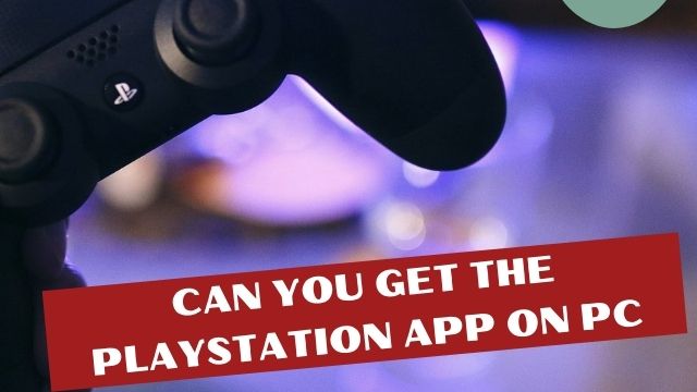 Can you get the PlayStation app on PC