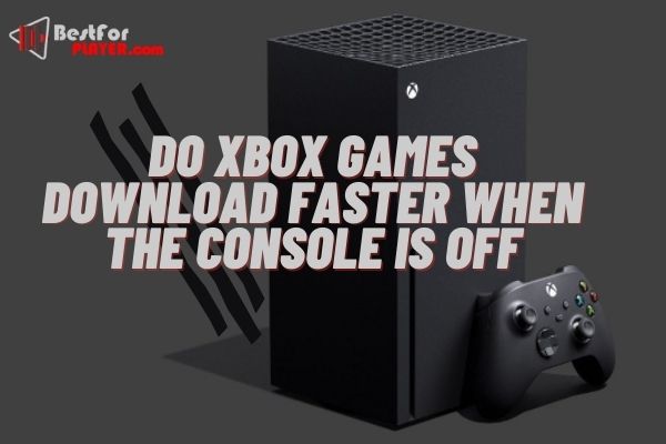Do Xbox Games Download Faster When The Console Is Off? - Best For Player