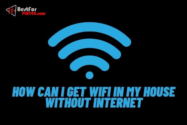 How can i get wifi in my house without internet