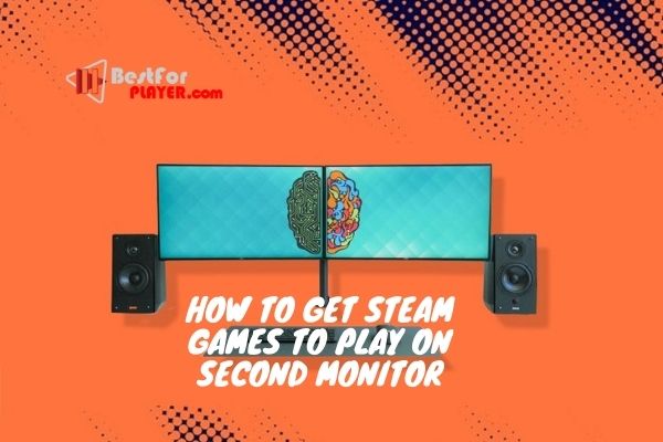 How to get steam games to play on second monitor