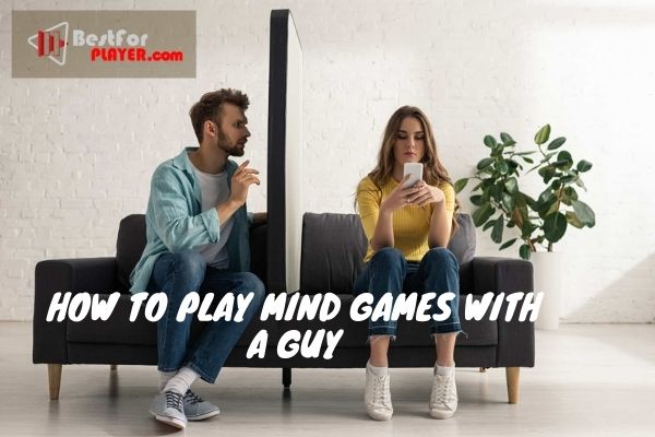 How to play mind games with a guy