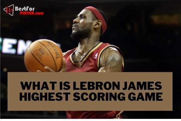 What is lebron james highest scoring game