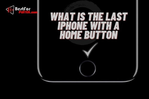 What is the last iphone with a home button