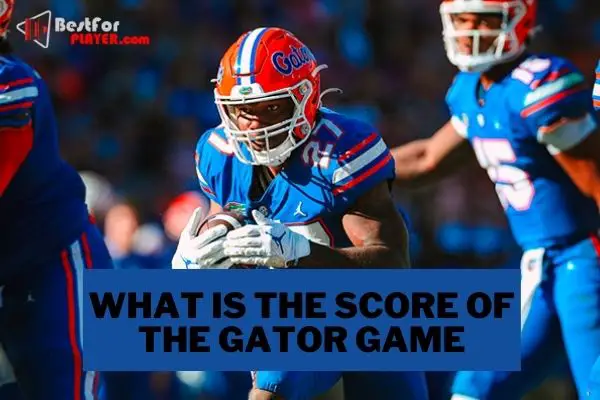 What is the score of the gator game  Best For Player
