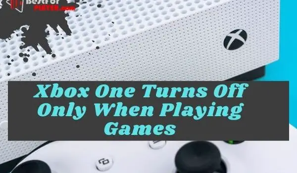 Xbox One Turns Off Only When Playing Games