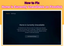how to fix firestick home is currently unavailable error